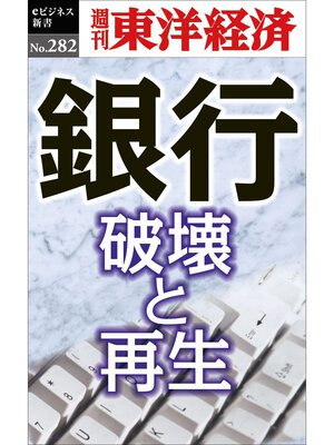 cover image of 銀行　破壊と再生―週刊東洋経済eビジネス新書No.282